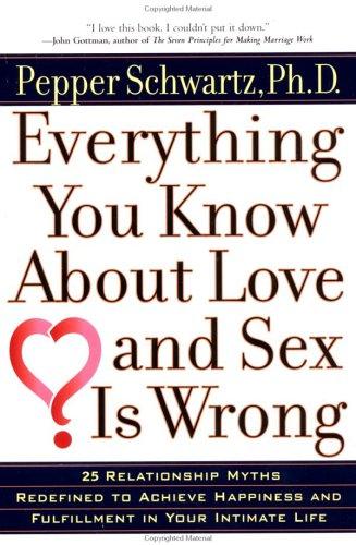 Everything You Know About Love and Sex Is Wrong by Pepper Schwartz