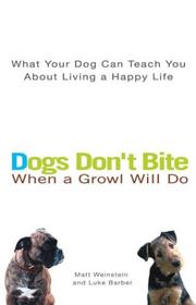 Cover of: Dogs Don't Bite When a Growl Will Do: What Your Dog Can Teach You About Living a Happy Life