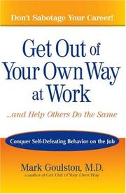 Cover of: Get Out of Your Own Way at Work...And Help Others Do the Same by Mark Goulston