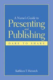 A Nurse's Guide to Publishing and Presenting by Kathleen T. Heinrich