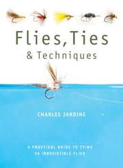 Cover of: Flies, Ties, and Techniques: A Practical Guide to Tying 50 Irresistible Flies
