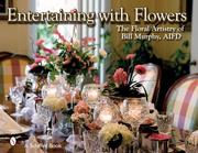 Cover of: Entertaining With Flowers: The Floral Artistry of Bill Murphy AIFD