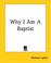 Cover of: Why I Am A Baptist