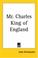 Cover of: Mr. Charles King of England