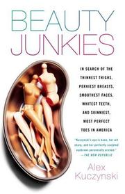 Cover of: Beauty Junkies: In search of the thinnest thighs, perkiest breasts, smoothest faces, whitest teeth, and skinniest, most perfect toes in America