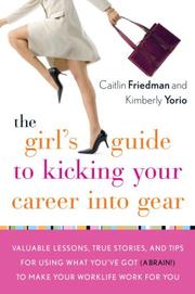 Cover of: The Girl's Guide to Kicking Your Career Into Gear by Caitlin Friedman, Kimberly Yorio