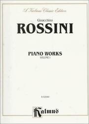Cover of: Gioacchino Rossini: Piano Works (Kalmus Classic Library , Vol 1)