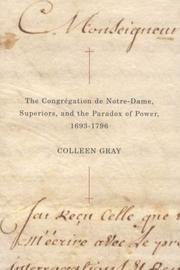 The Congregation De Notre-Dame, Superiors, and the Paradox of Power, 1693-1796 (Mcgill-Queen's Studies in the History of Religion) by Colleen Gray