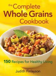 Cover of: The Complete Whole Grains Cookbook: 150 Recipes for Healthy Living