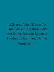 Cover of: U.S. and Allied Efforts to Recover and Restore Gold and Other Assets Stolen or Hidden by Germany During World War II: Finding Aid to Records at the National Archives at College Park