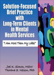 Solution-Focused Brief Practice with Long-Term Clients in Mental Health Services by Joel K. Simon, Thorana S. Nelson