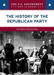 Cover of: The History of the Republican Party (The U.S. Government: How It Works)