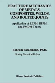 Cover of: Fracture Mechanics of Metals, Composites, Welds, and Bolted Joints - Application of LEFM, EPFM, and FMDM Theory by Bahram Farahmand
