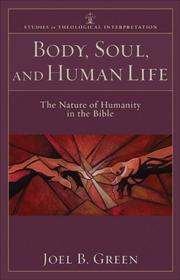 Cover of: Body, Soul, and Human Life: The Nature of Humanity in the Bible (Studies in Theological Interpretation)