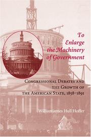Cover of: To Enlarge the Machinery of Government: Congressional Debates and the Growth of the American State, 1858--1891 (Reconfiguring American Political History)