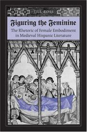 Cover of: Figuring the Feminine: The Rhetoric of Female Embodiment in Medieval Hispanic Literature