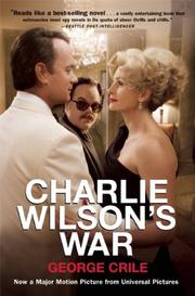 Cover of: Charlie Wilson's War: The Extraordinary Story of How the Wildest Man in Congress and a Rogue CIA Agent Changed the History of Our Times