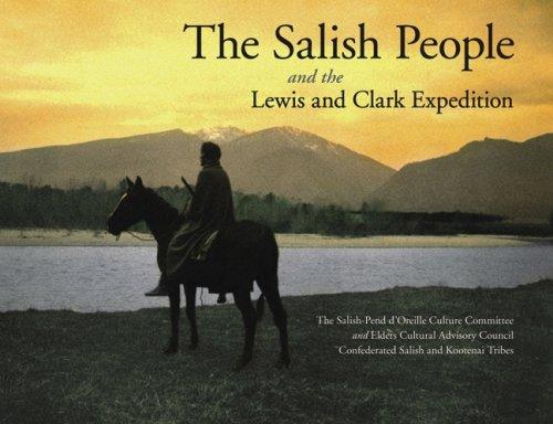 The Salish People and the Lewis and Clark Expedition by Salish-Pend d'Oreille Culture Committee, Elders Cultural Advisory Council, Confederated Salish and Kootenai Tribes