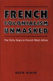 Cover of: French Colonialism Unmasked: The Vichy Years in French West Africa (France Overseas: Studies in Empire and D) by Ruth Ginio