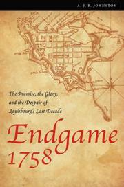 Cover of: Endgame 1758: The Promise, the Glory, and the Despair of Louisbourg's Last Decade (France Overseas: Studies in Empire and D) by A. J. B. Johnston