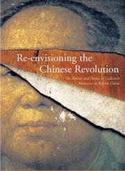 Cover of: Re-envisioning the Chinese Revolution: The Politics and Poetics of Collective Memory in Reform China