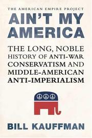Cover of: Ain't My America: The Long, Noble History of Anti-War Conservatism and Middle-American Anti-Imperialism