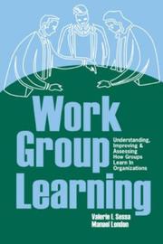 Cover of: Work Group Learning: Understanding, Improving and Assessing How Groups Learn in Organizations