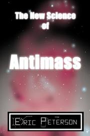 Cover of: The New Science of Antimass by Eric Peterson