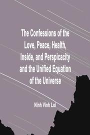 Cover of: The Confessions of the Love, Peace, Health, Inside, and Perspicacity and the Unified Equation of the Universe