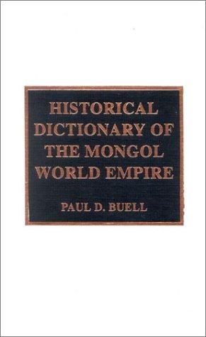 Historical Dictionary of the Mongol World Empire (Historical Dictionaries of Ancient Civilizations and Historical Eras) by Paul D. Buell