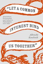 Cover of: "Let a Common Interest Bind Us Together": Associations, Partisanship, and Culture in Philadelphia, 1775-1840 (Jeffersonian America)