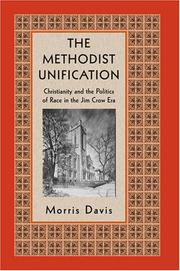 Cover of: The Methodist Unification: Christianity and the Politics of Race in the Jim Crow Era