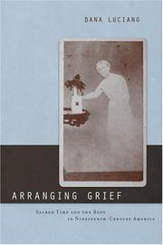 Cover of: Arranging Grief: Sacred Time and the Body in Nineteenth-Century America (Sexual Cultures: New Directions from the Center for Lesbian and Gay Studies)