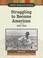 Cover of: Struggling to Become American, 1899-1940 (Latino-American History)