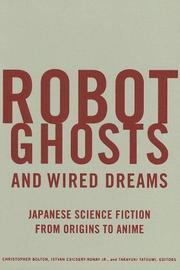 Cover of: Robot Ghosts and Wired Dreams: Japanese Science Fiction from Origins to Anime