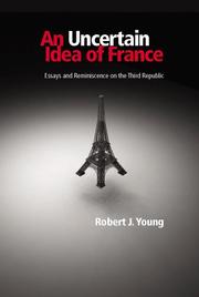 Cover of: An Uncertain Idea Of France: Essays And Reminiscence On The Third Republic