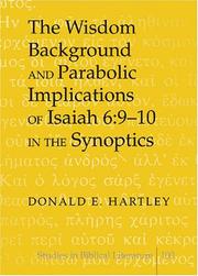 The Wisdom Background And Parabolic Implications of Isaiah 6:9-10 in the Synoptics (Studies in Biblical Literature) by Donald E. Hartley