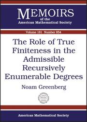 The Role of True Finiteness in the Admissible Recursively Enumerable Degrees (Memoirs of the American Mathematical Society, No. 854) (Memoirs of the American Mathematical Society) by Noam Greenberg