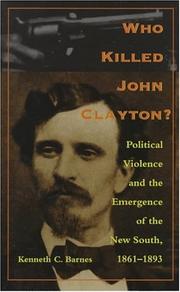 Cover of: Who killed John Clayton?: political violence and the emergence of the new South, 1861-1893