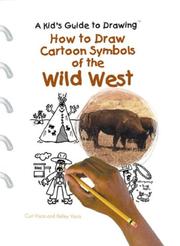 Cover of: How to Draw Cartoon Symbols of the Wild West (A Kid's Guide to Drawing) by Curt Visca, Kelley Visca