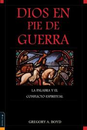 Cover of: Dios en Pie de Guerra:  La Palabra y el Conflicto Espiritual (God at War: The Bible and Spiritual Conflict) by Gregory A. Boyd