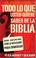 Cover of: Todo lo que usted quiere saber sobre la Biblia/ All You Want To Know About the Bible