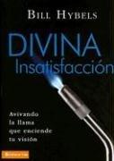 Cover of: Divina Insatisfaccion/ Divine Dissatisfaction: Avivando La Llama Que Enciende Tu Vision/ Fueling the Fire That Ignites Personal Vision