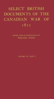 Cover of: Select British Documents of the Canadian War of 1812 Part 1. In three volumes. Volume III (Champlain Society Publication)