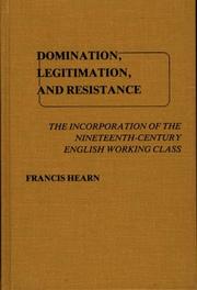 Cover of: Domination, Legitimation, and Resistance: The Incorporation of the Nineteenth Century English Working Class (Contributions in Labor Studies)