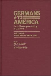 Cover of: Germans to America, Volume 44  Aug. 10, 1882-Nov. 15, 1882: Lists of Passengers Arriving at U.S. Ports (Germans to America)