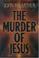 Cover of: The Murder of Jesus
