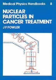 Cover of: Nuclear Particles in Cancer Treatment, (Medical Physics Handbooks, 8) by Fowler