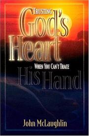 Trusting God's heart when you can't trace his hand by McLaughlin, John