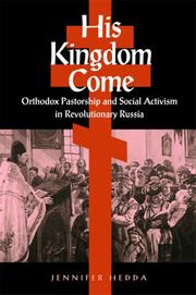 Cover of: His Kingdom Come: Orthodox Pastorship and Social Activism in Revolutionary Russia